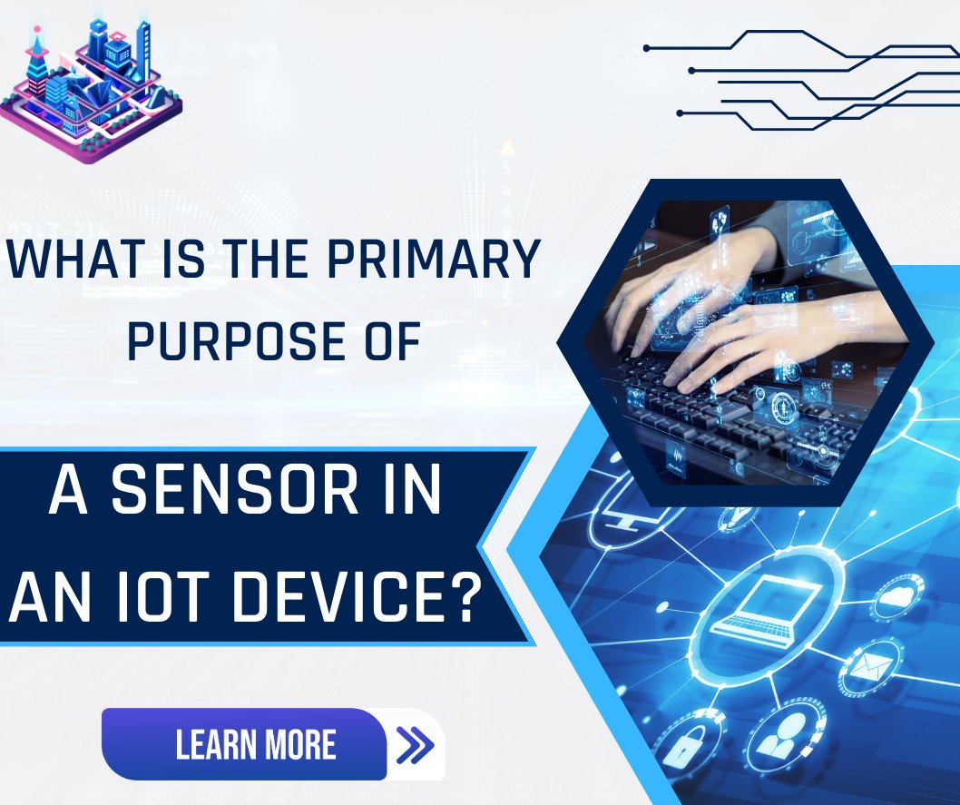 What is the primary purpose of a sensor in an IoT device?