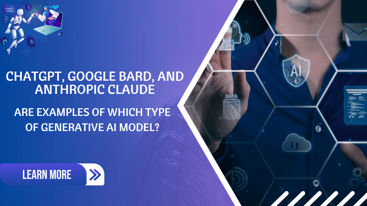 Chatgpt, Google Bard, And Anthropic Claude Are Examples Of Which Type Of Generative AI Model