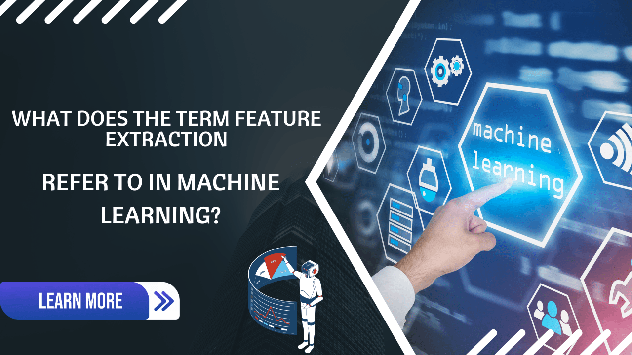 What Does The Term Feature Extraction Refer To In Machine Learning