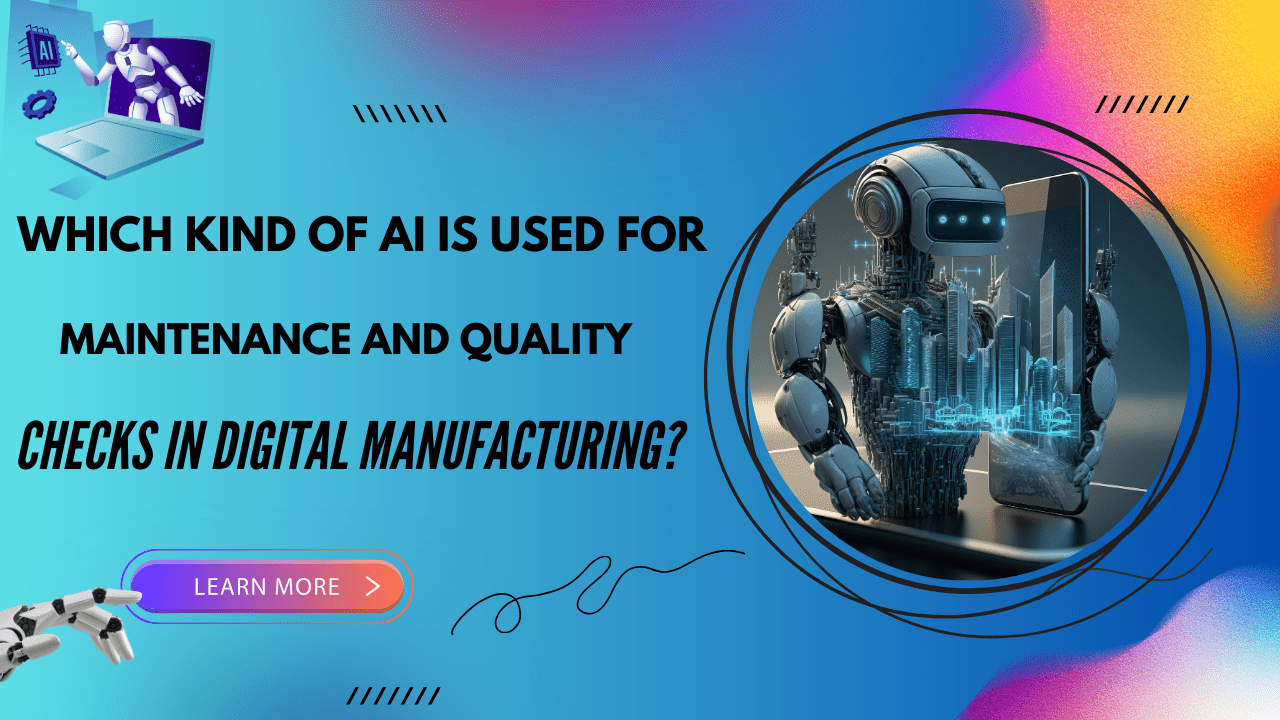 Which Kind Of AI Is Used For Maintenance And Quality Checks In Digital Manufacturing