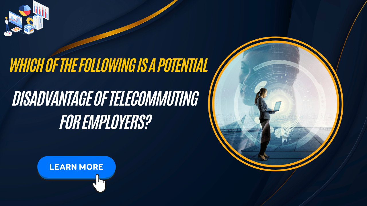 Which Of The Following Is A Potential Disadvantage Of Telecommuting For Employers