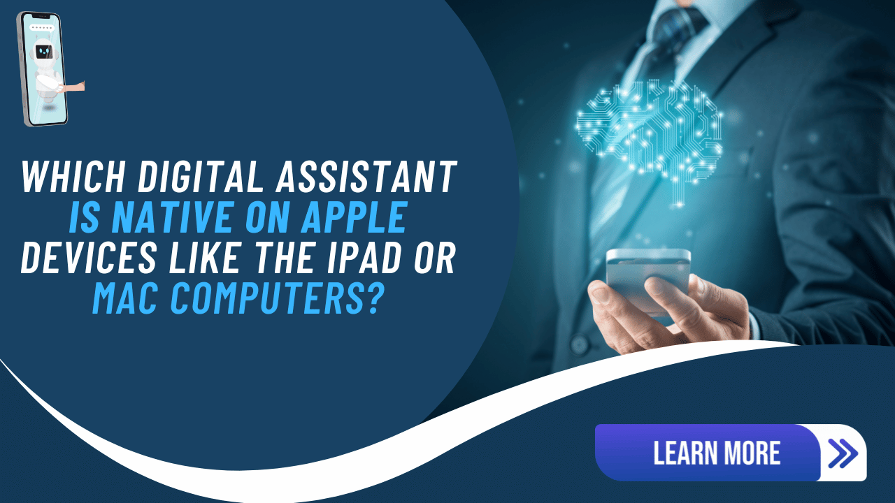 which digital assistant is native on apple devices like the ipad or mac computers