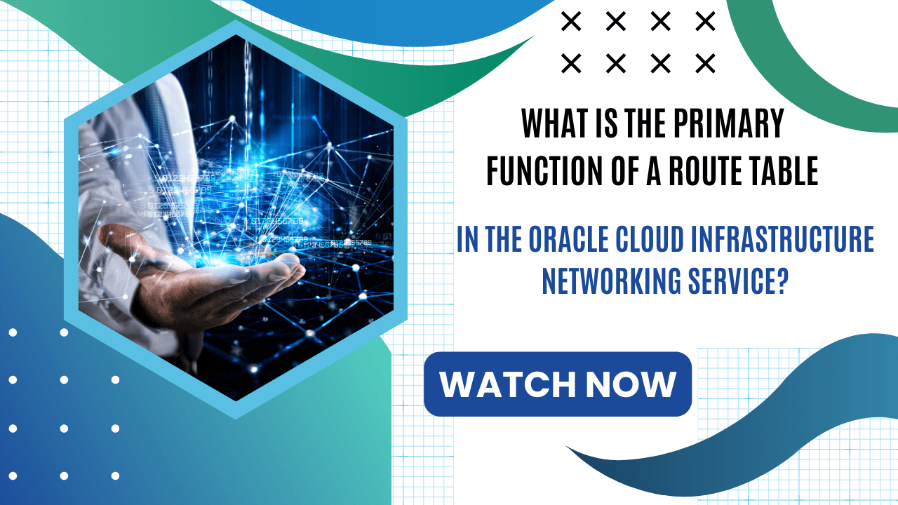 What Is The Primary Function Of A Route Table In The Oracle Cloud Infrastructure Networking Service